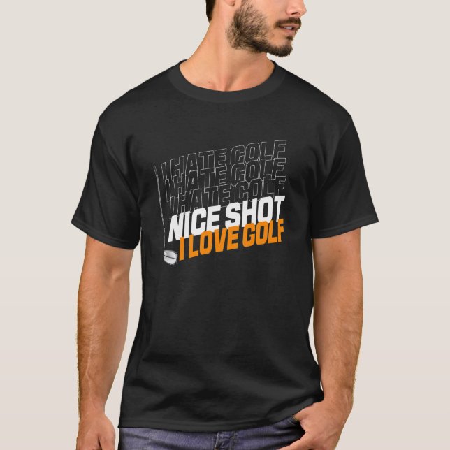 I Hate Golf Nice Shot I Love Golf T-Shirt (Front)