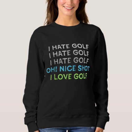 I Hate Golf Oh Nice Shot I Love Golf Pun Golf Humo Sweatshirt