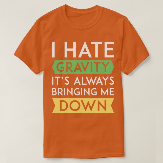 I Hate Gravity T-Shirt (Design Front)