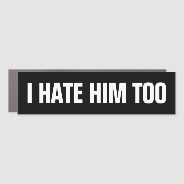 I Hate Him Too (Musk) Car Magnet (Front)