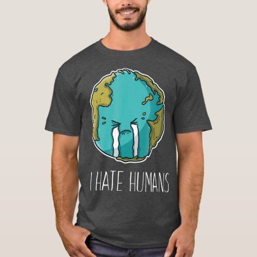 I hate humans environmental protection climate T_Shirt