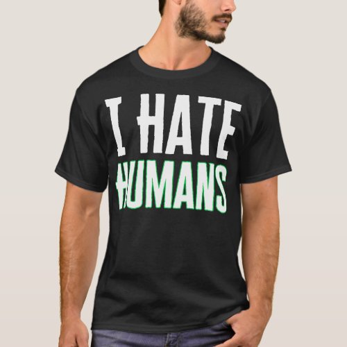 I Hate Humans T_Shirt
