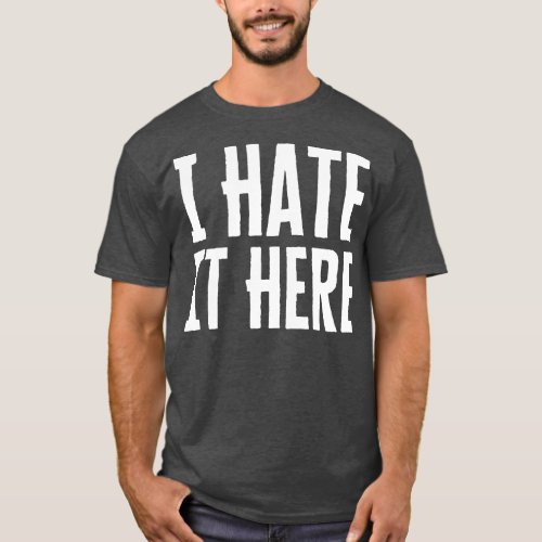 I Hate It Here T_Shirt