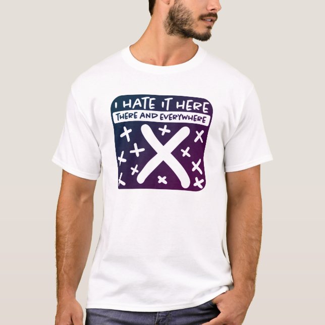 I Hate It Here X Marks the Spot T-Shirt (Front)