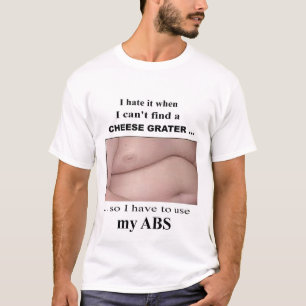 I hate it when I can't find a cheese grater... T-Shirt