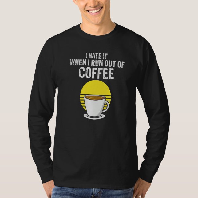 I Hate It When I Run Out Of Coffee  Present T-Shirt (Front)