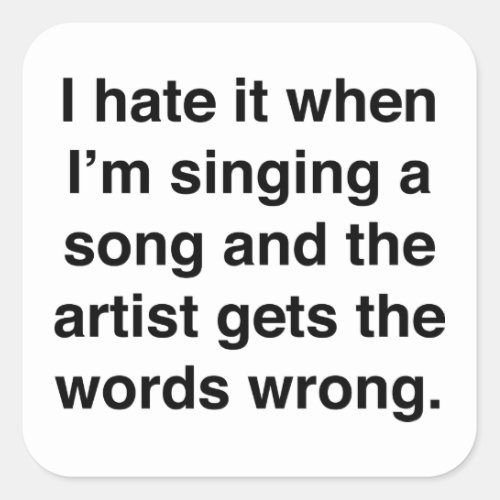 I Hate It When Im Singing A Song Square Sticker