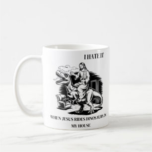 I Hate it When Jesus Rides Dinosaurs in My House Coffee Mug