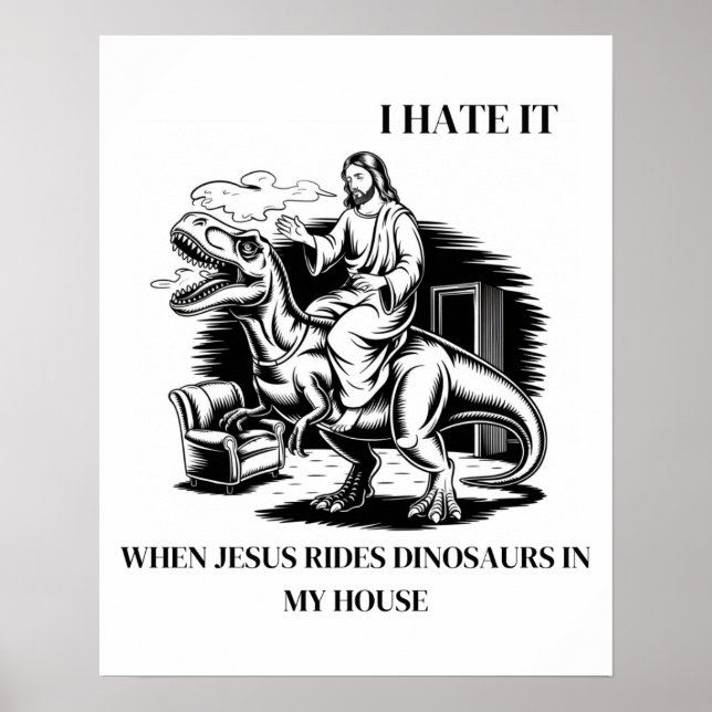 I Hate it When Jesus Rides Dinosaurs in My House Poster (Front)