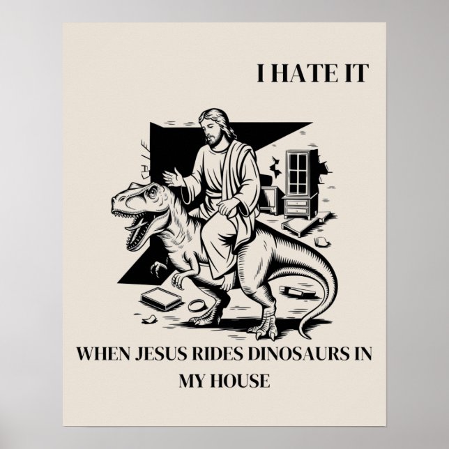 I Hate it When Jesus Rides Dinosaurs in My House Poster (Front)