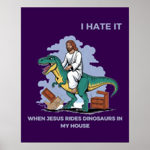 I Hate it When Jesus Rides Dinosaurs in My House Poster