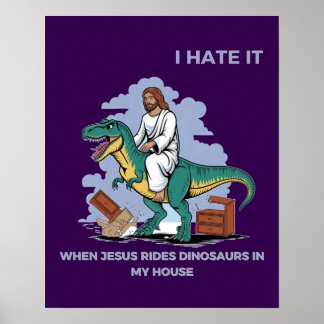 I Hate it When Jesus Rides Dinosaurs in My House Poster (Front)