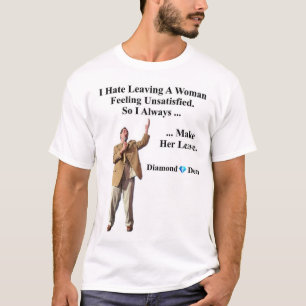 I Hate Leaving A Woman Feeling Unsatisfied T-Shirt