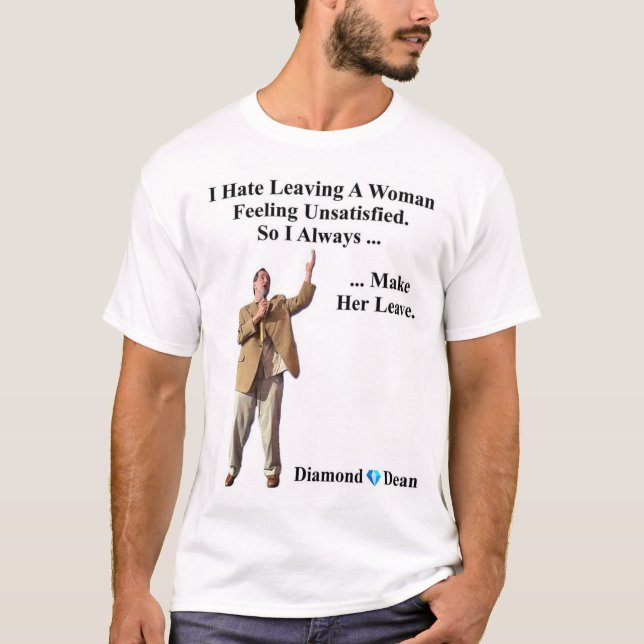 I Hate Leaving A Woman Feeling Unsatisfied T-Shirt (Front)