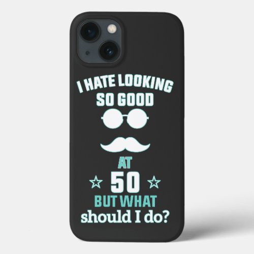 I Hate Looking So Good 50 Birthday For Men Women iPhone 13 Case
