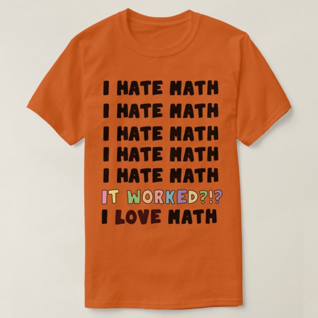 I Hate Math It Worked I love math T-Shirt (Design Front)