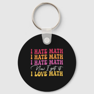 I Hate Math Now I Get It I Love Math Epiphany Stem Keychain