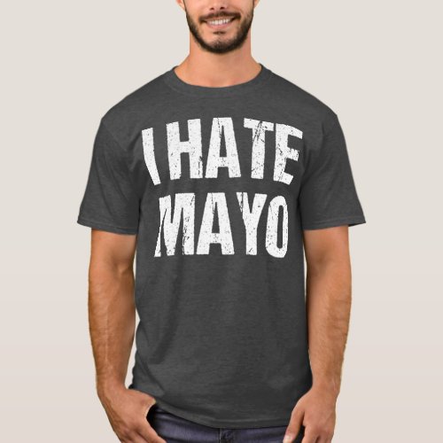 I Hate Mayo Funny Mayonnaise Condiment Dressing T_Shirt