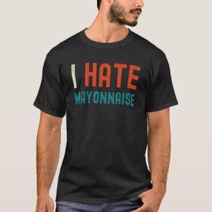 I Hate Mayonnaise   Mayonnaise Haters 1 T-Shirt