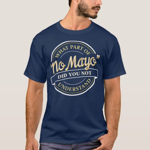 I Hate Mayonnaise No Mayo on My Food T_Shirt
