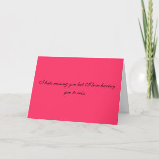I hate missing you but I love having you to miss Card