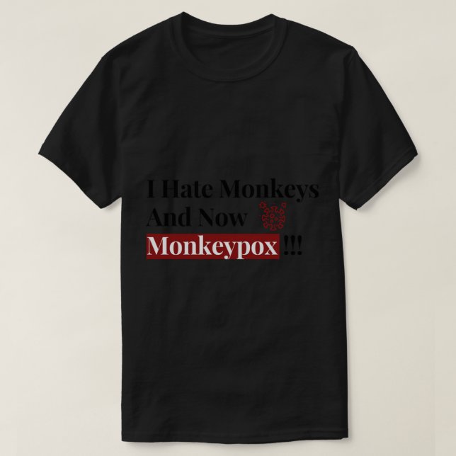 I Hate Monkeys And Now Monkeypox Funny   T-Shirt (Design Front)