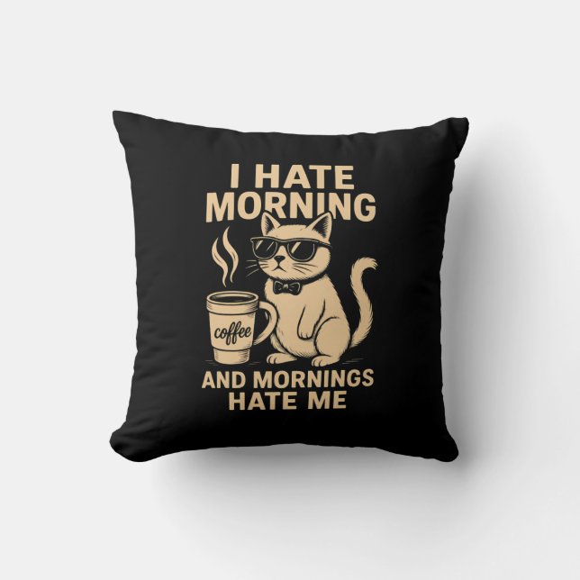 I Hate Morning And Mornings Hate Me Throw Pillow (Front)
