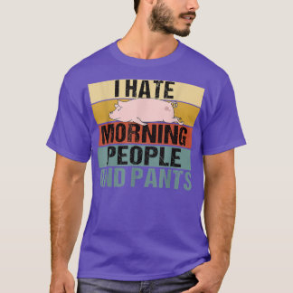 I Hate Morning People and Pants Funny Pig Retro T-Shirt