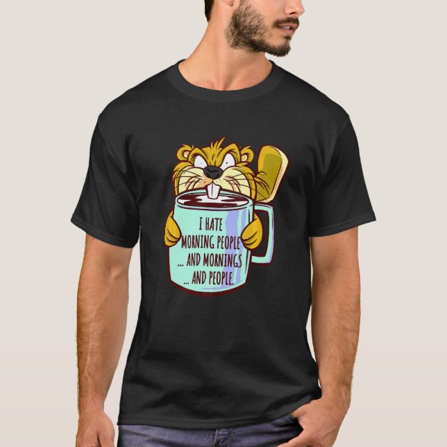 I Hate Morning People Saying Grumpy Beaver Morning T-Shirt (Front)