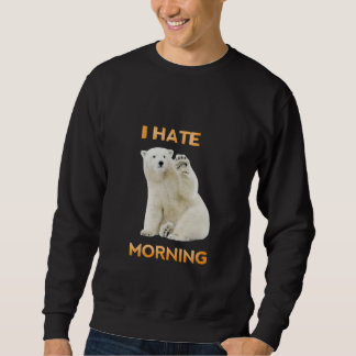 I hate morning  sweatshirt
