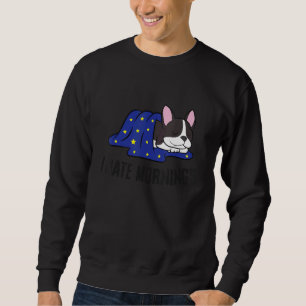 I Hate Mornings Sleeping Boston Terrier Dog Sweatshirt