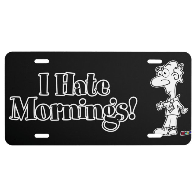 I Hate Mornings! With Funny Guy License Plate (Front)