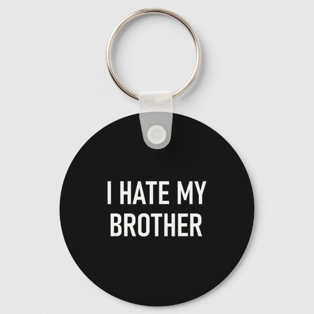 I Hate My Brother, Funny, Jokes, Sarcastic  Keychain (Front)