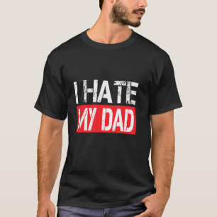 I Hate My Dad Funny Jokes Sarcastic T-Shirt