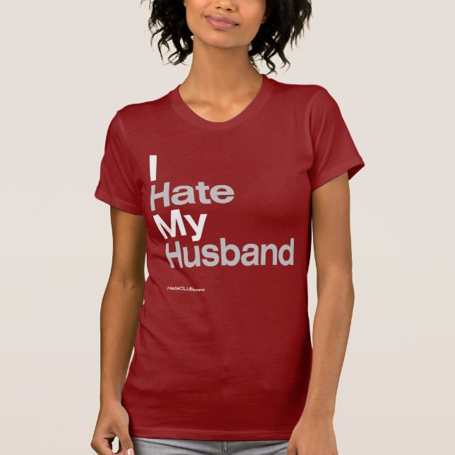 I Hate My Husband ~ by HateCLUBapparel T-Shirt (Front)