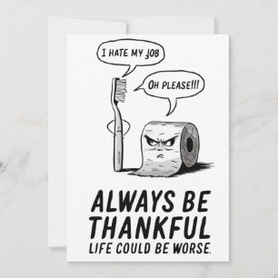 I hate my job Oh please!!! Always be thankful Thank You Card