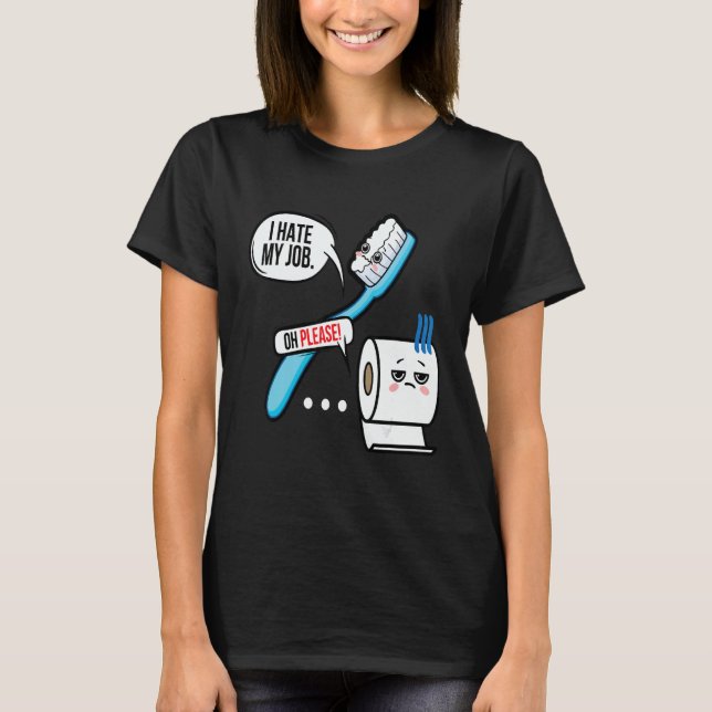 I Hate My Job Oh Please Toothbrush Toilet Paper  1 T-Shirt (Front)
