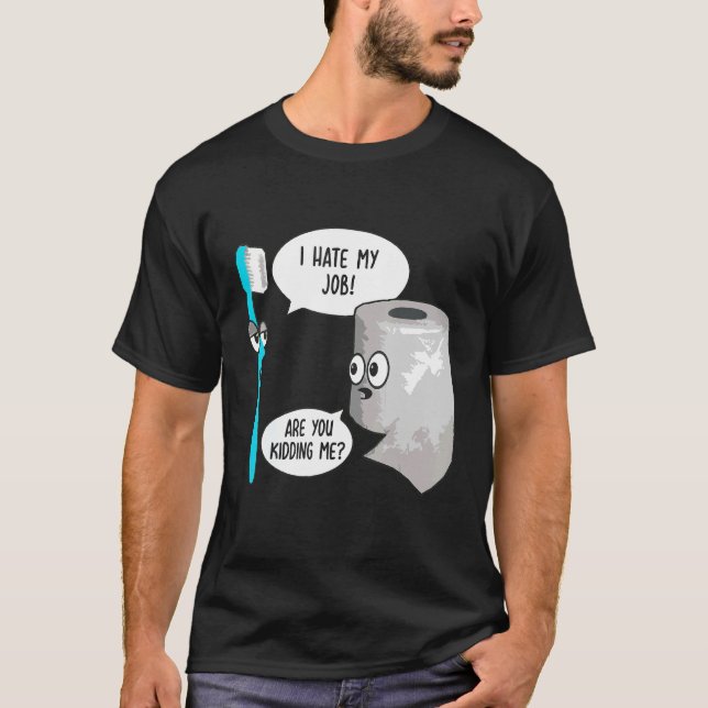 I Hate My Job Oh Please Toothbrush Toilet Paper T-Shirt (Front)