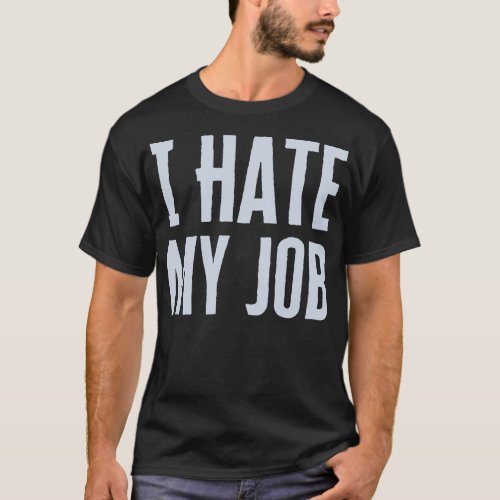 I Hate My Job T_Shirt