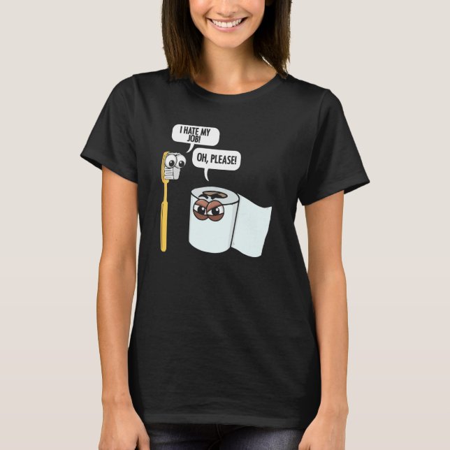 I Hate My Job Toothbrush Toilet Paper Humor Housek T-Shirt (Front)