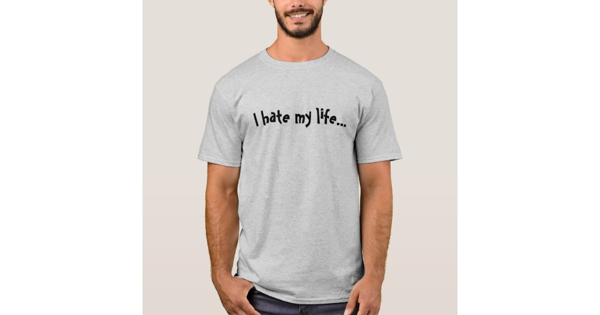 i hate my life shirt