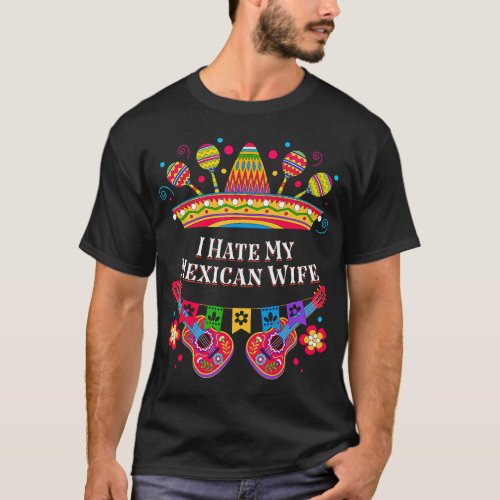 I Hate My Mexican Wife Funny Women Humor Lady Cinc T_Shirt