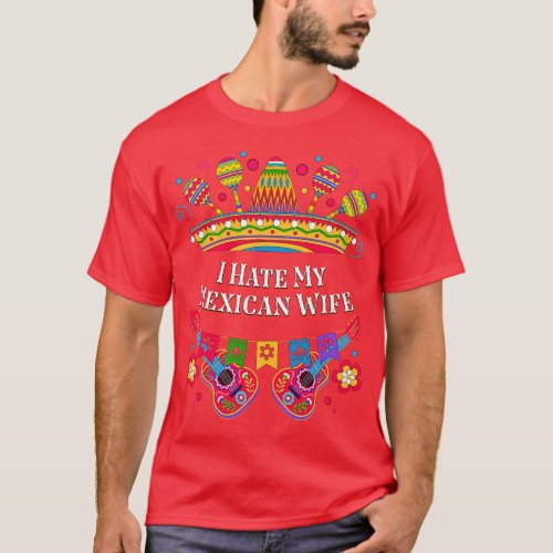 I Hate My Mexican Wife Funny Women Humor Lady Cinc T_Shirt