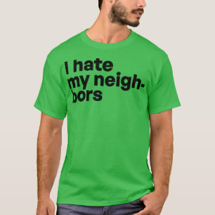 I hate my neighbors T-Shirt