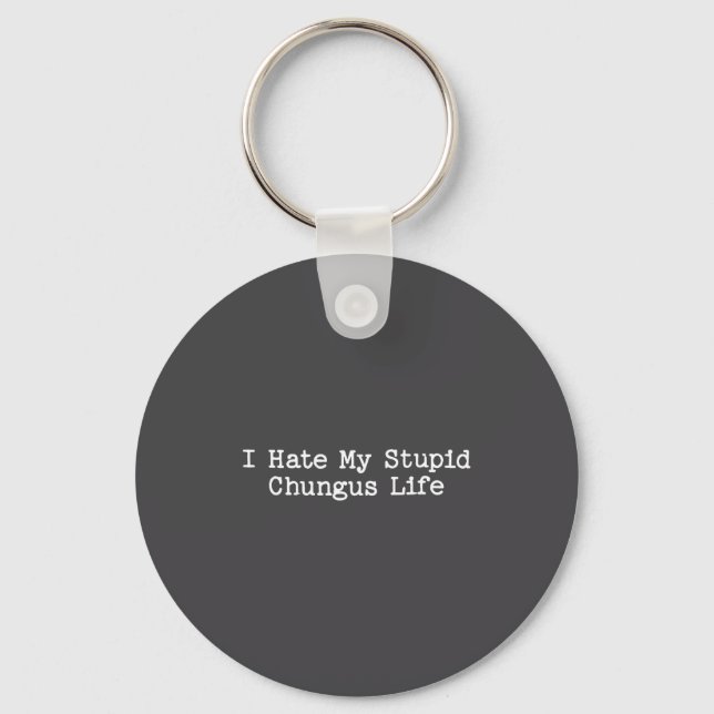 I Hate My Stud Chungus Life Funny Brainrot Meme Wo Keychain (Front)