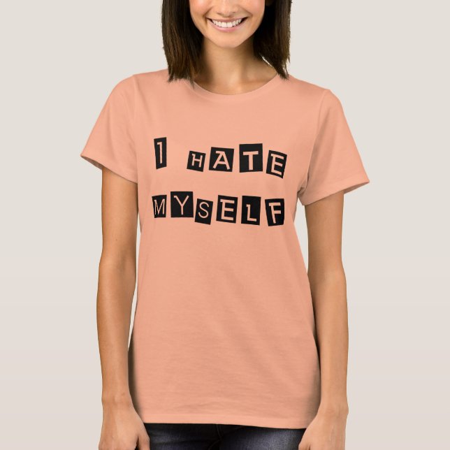 I Hate Myself T-Shirt (Front)