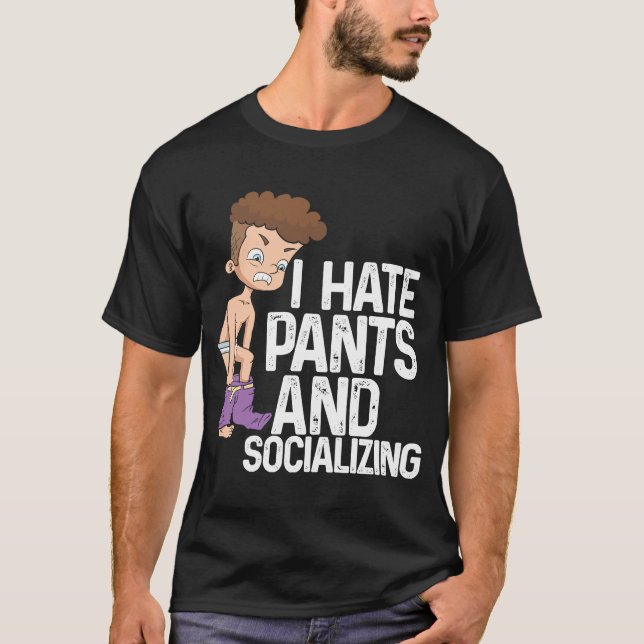 I Hate Pants And Socializing I Antisocial T-Shirt (Front)