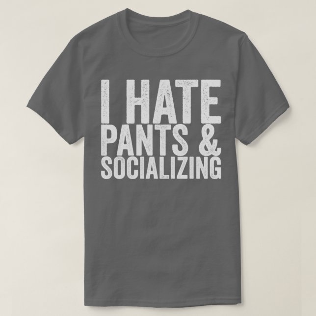 I Hate Pants Socializing T-Shirt (Design Front)