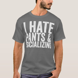 I Hate Pants Socializing T-Shirt