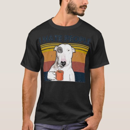 I Hate People Bull Terrier Hate Retro Vintage T_Shirt